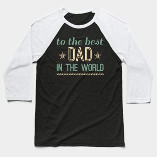 To The Best Dad In The World Baseball T-Shirt